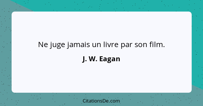 Ne juge jamais un livre par son film.... - J. W. Eagan