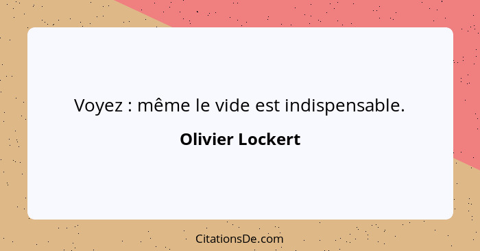 Voyez : même le vide est indispensable.... - Olivier Lockert