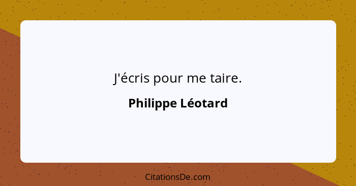 J'écris pour me taire.... - Philippe Léotard
