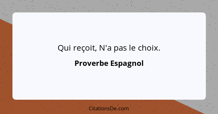 Qui reçoit, N'a pas le choix.... - Proverbe Espagnol