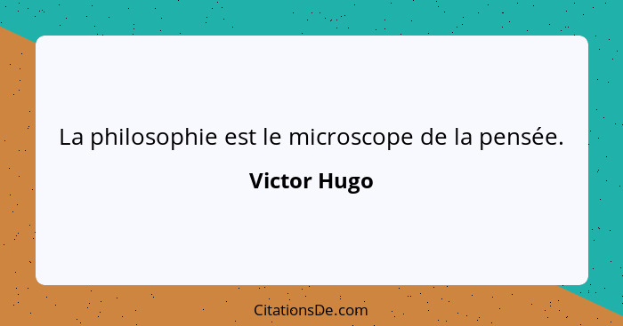 La philosophie est le microscope de la pensée.... - Victor Hugo