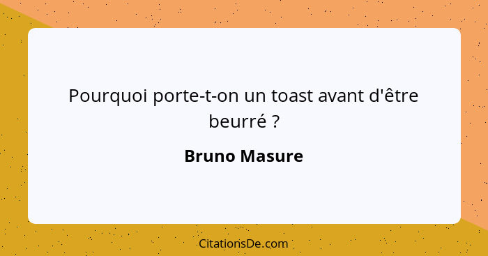 Pourquoi porte-t-on un toast avant d'être beurré ?... - Bruno Masure