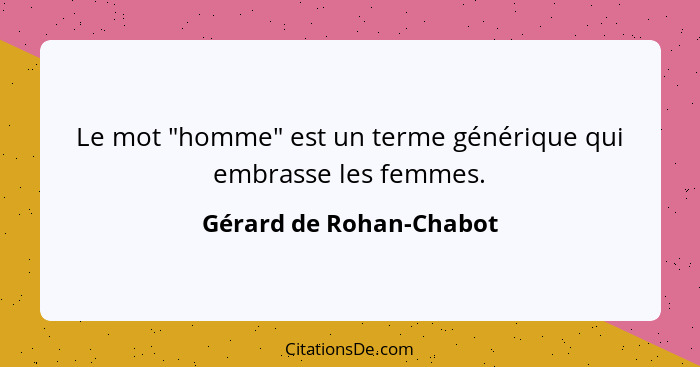 Le mot "homme" est un terme générique qui embrasse les femmes.... - Gérard de Rohan-Chabot