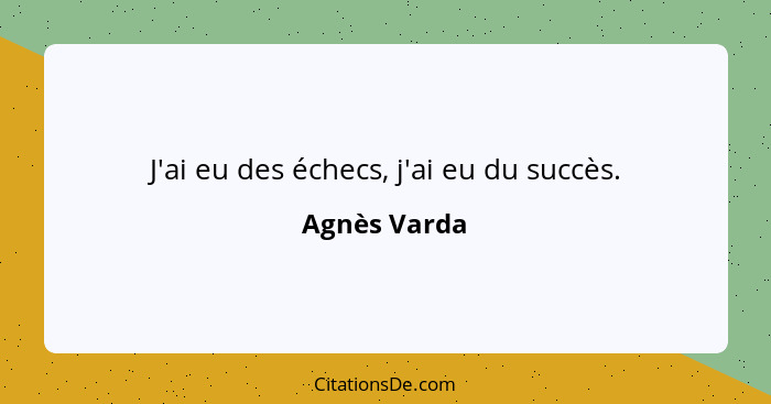 J'ai eu des échecs, j'ai eu du succès.... - Agnès Varda