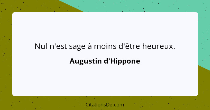 Nul n'est sage à moins d'être heureux.... - Augustin d'Hippone