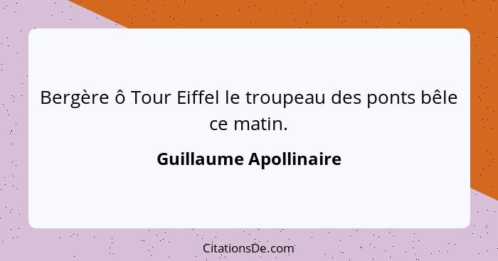 Bergère ô Tour Eiffel le troupeau des ponts bêle ce matin.... - Guillaume Apollinaire