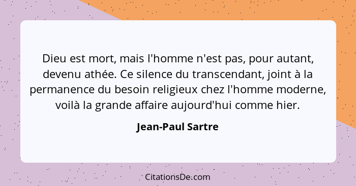 Dieu est mort, mais l'homme n'est pas, pour autant, devenu athée. Ce silence du transcendant, joint à la permanence du besoin relig... - Jean-Paul Sartre