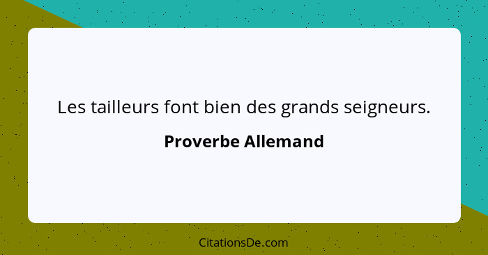 Les tailleurs font bien des grands seigneurs.... - Proverbe Allemand