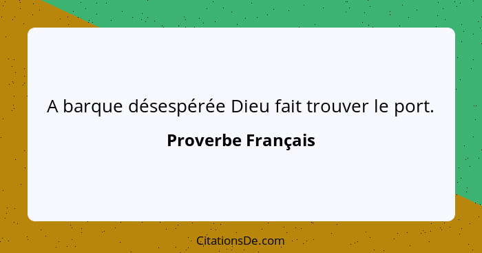 A barque désespérée Dieu fait trouver le port.... - Proverbe Français