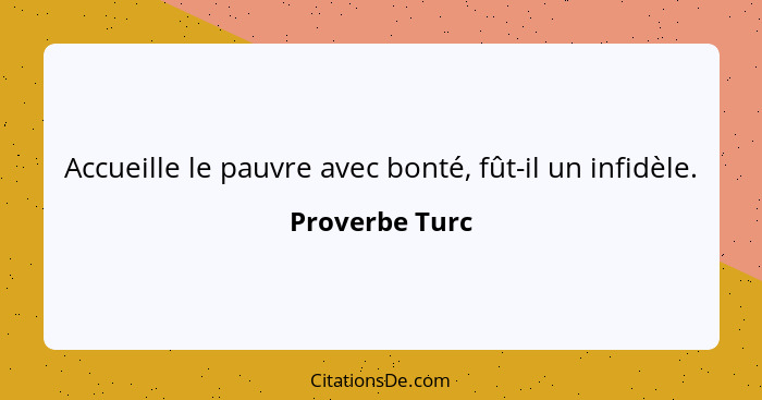 Accueille le pauvre avec bonté, fût-il un infidèle.... - Proverbe Turc