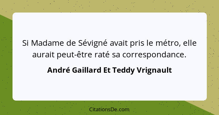 Si Madame de Sévigné avait pris le métro, elle aurait peut-être raté sa correspondance.... - André Gaillard Et Teddy Vrignault