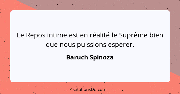 Le Repos intime est en réalité le Suprême bien que nous puissions espérer.... - Baruch Spinoza