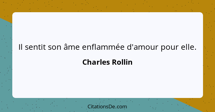 Il sentit son âme enflammée d'amour pour elle.... - Charles Rollin