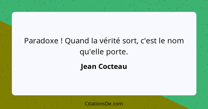 Jean Cocteau Paradoxe Quand La Verite Sort C Est L