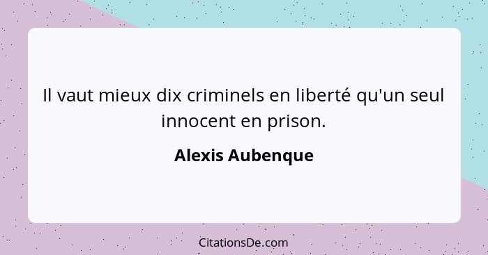 Il vaut mieux dix criminels en liberté qu'un seul innocent en prison.... - Alexis Aubenque