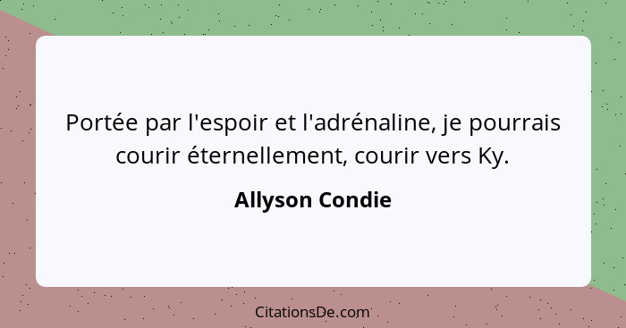 Portée par l'espoir et l'adrénaline, je pourrais courir éternellement, courir vers Ky.... - Allyson Condie