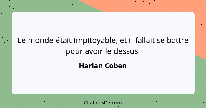 Le monde était impitoyable, et il fallait se battre pour avoir le dessus.... - Harlan Coben