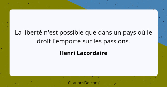 La liberté n'est possible que dans un pays où le droit l'emporte sur les passions.... - Henri Lacordaire