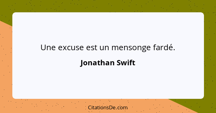 Une excuse est un mensonge fardé.... - Jonathan Swift