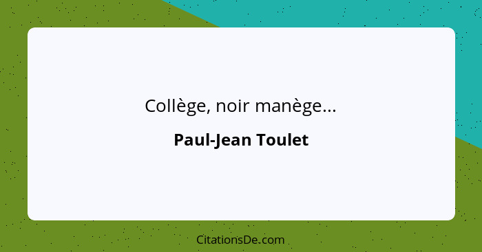 Collège, noir manège...... - Paul-Jean Toulet