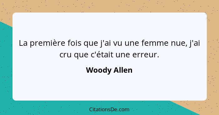 La première fois que j'ai vu une femme nue, j'ai cru que c'était une erreur.... - Woody Allen