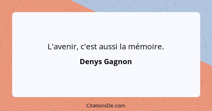 L'avenir, c'est aussi la mémoire.... - Denys Gagnon