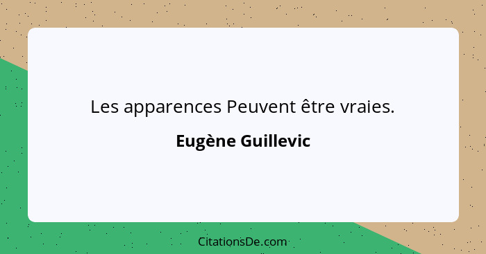 Les apparences Peuvent être vraies.... - Eugène Guillevic