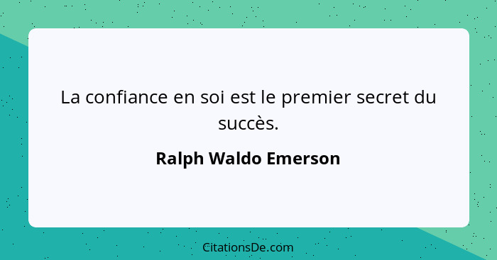 La confiance en soi est le premier secret du succès.... - Ralph Waldo Emerson