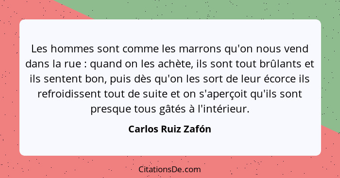 Les hommes sont comme les marrons qu'on nous vend dans la rue : quand on les achète, ils sont tout brûlants et ils sentent bo... - Carlos Ruiz Zafón