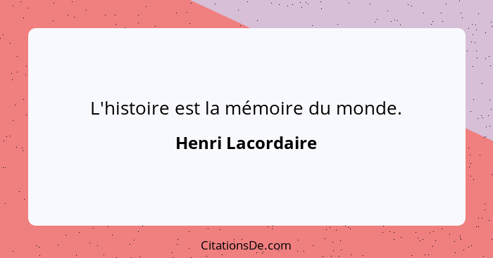 L'histoire est la mémoire du monde.... - Henri Lacordaire