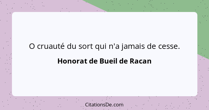 O cruauté du sort qui n'a jamais de cesse.... - Honorat de Bueil de Racan