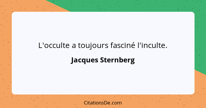 L'occulte a toujours fasciné l'inculte.... - Jacques Sternberg