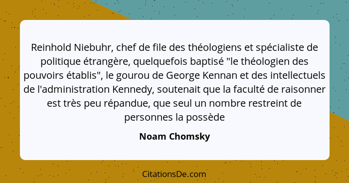 Reinhold Niebuhr, chef de file des théologiens et spécialiste de politique étrangère, quelquefois baptisé "le théologien des pouvoirs é... - Noam Chomsky