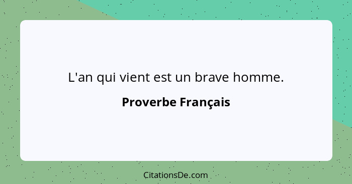 L'an qui vient est un brave homme.... - Proverbe Français