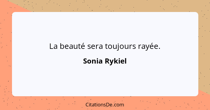 La beauté sera toujours rayée.... - Sonia Rykiel