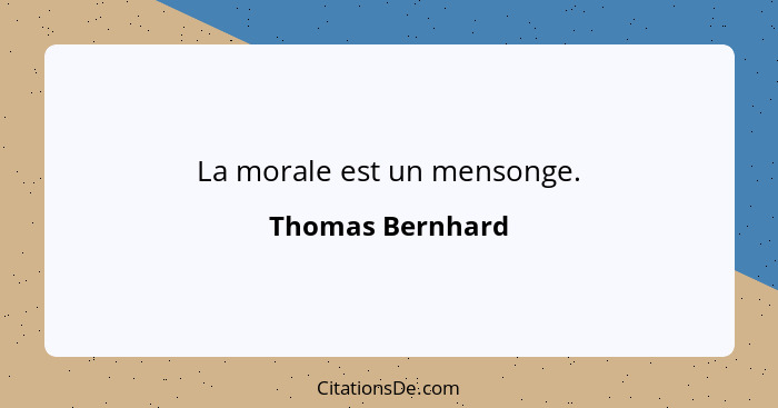 La morale est un mensonge.... - Thomas Bernhard