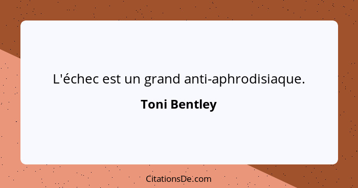 L'échec est un grand anti-aphrodisiaque.... - Toni Bentley