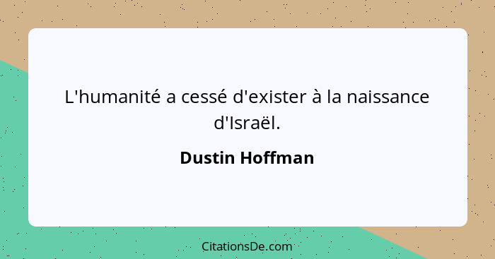 L'humanité a cessé d'exister à la naissance d'Israël.... - Dustin Hoffman