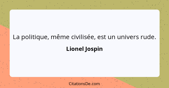 La politique, même civilisée, est un univers rude.... - Lionel Jospin