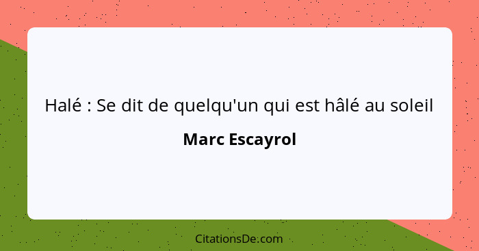 Halé : Se dit de quelqu'un qui est hâlé au soleil... - Marc Escayrol