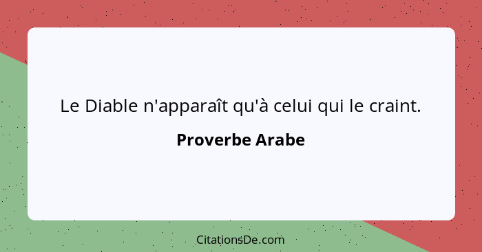 Le Diable n'apparaît qu'à celui qui le craint.... - Proverbe Arabe