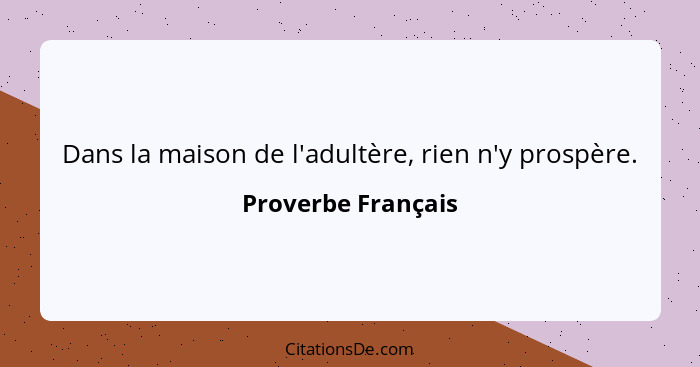 Dans la maison de l'adultère, rien n'y prospère.... - Proverbe Français