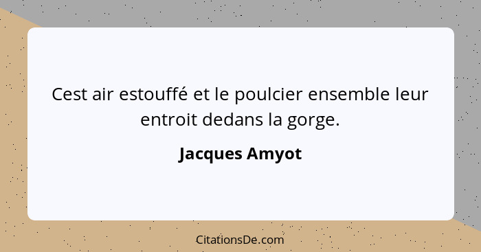 Cest air estouffé et le poulcier ensemble leur entroit dedans la gorge.... - Jacques Amyot