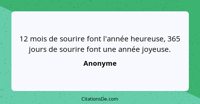 12 mois de sourire font l'année heureuse, 365 jours de sourire font une année joyeuse.... - Anonyme