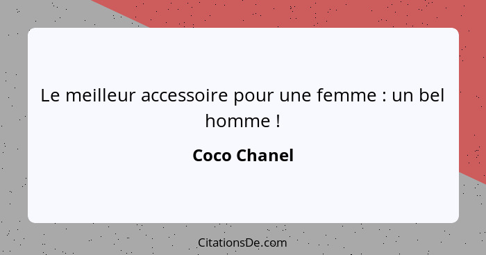 Le meilleur accessoire pour une femme : un bel homme !... - Coco Chanel