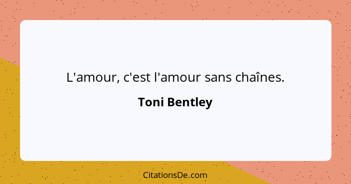 L'amour, c'est l'amour sans chaînes.... - Toni Bentley