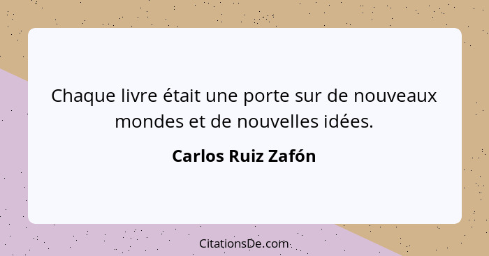 Chaque livre était une porte sur de nouveaux mondes et de nouvelles idées.... - Carlos Ruiz Zafón