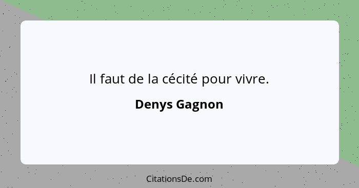 Il faut de la cécité pour vivre.... - Denys Gagnon
