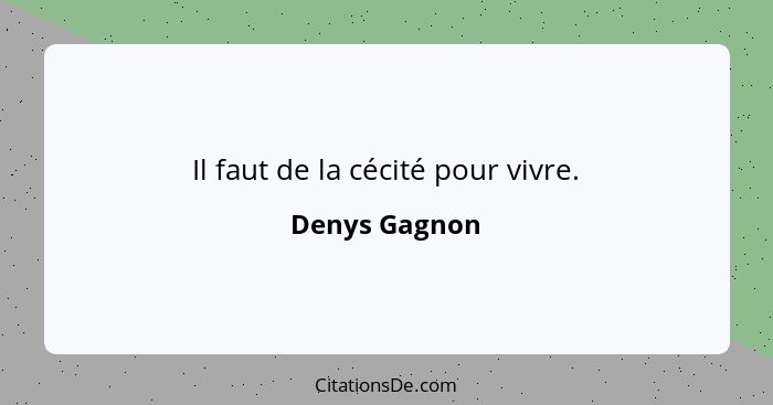 Il faut de la cécité pour vivre.... - Denys Gagnon