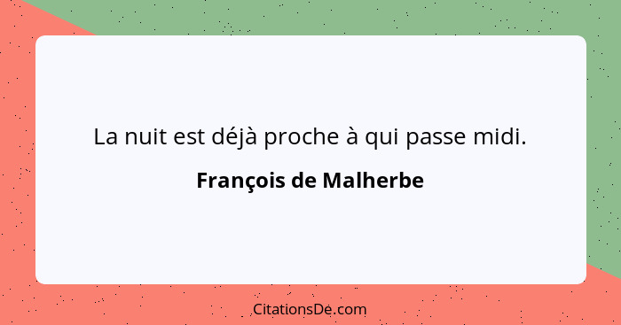 La nuit est déjà proche à qui passe midi.... - François de Malherbe